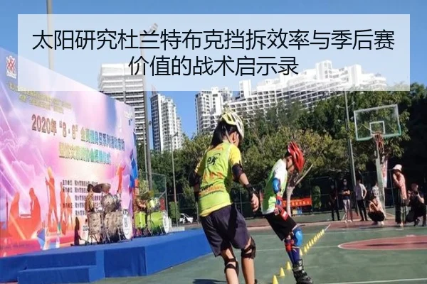 太阳研究杜兰特布克挡拆效率与季后赛价值的战术启示录