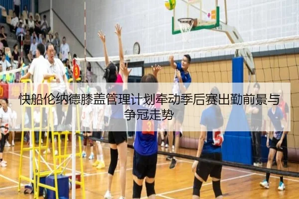 快船伦纳德膝盖管理计划牵动季后赛出勤前景与争冠走势