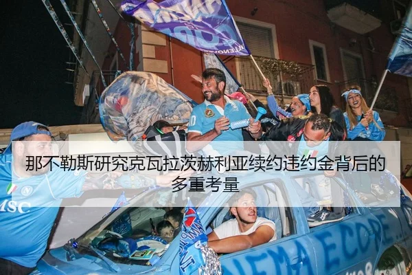 那不勒斯研究克瓦拉茨赫利亚续约违约金背后的多重考量